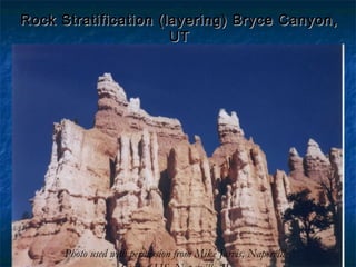 Rock Stratification (layering) Bryce Canyon,
UT

Photo used with permission from Mike Jarvis, Naperville

 