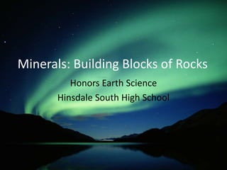 Minerals: Building Blocks of Rocks Honors Earth Science Hinsdale South High School 