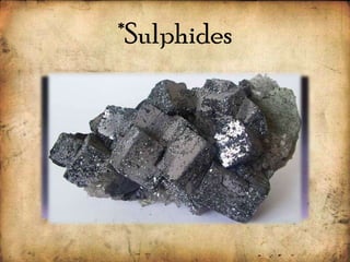 *Sulphides
 