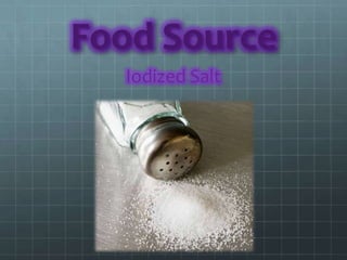 Food Source
  Iodized Salt
 