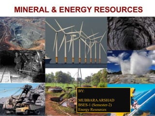 BY:
MUBBARAARSHAD
BSES-1 (Semester-2)
Energy Resources
 