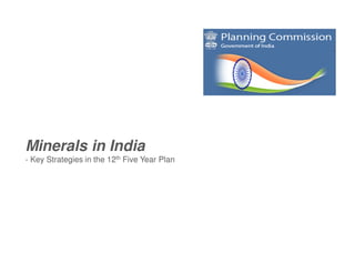 Minerals in India
- Key Strategies in the 12th Five Year Plan
 