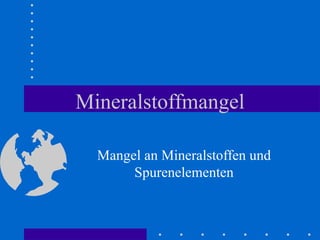 Mineralstoffmangel Mangel an Mineralstoffen und Spurenelementen 