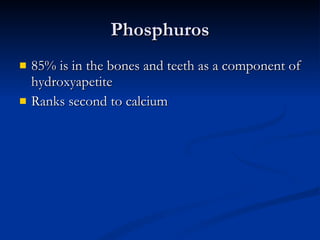 Phosphuros 85% is in the bones and teeth as a component of hydroxyapetite Ranks second to calcium 