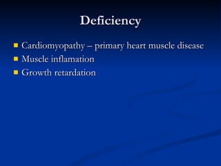 Deficiency Cardiomyopathy – primary heart muscle disease  Muscle inflamation  Growth retardation  