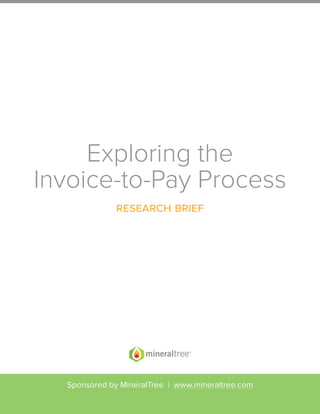 Exploring the
Invoice-to-Pay Process
research brief
Sponsored by MineralTree | www.mineraltree.com
 