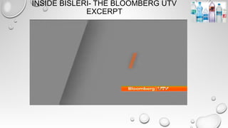 INSIDE BISLERI- THE BLOOMBERG UTV
EXCERPT
 