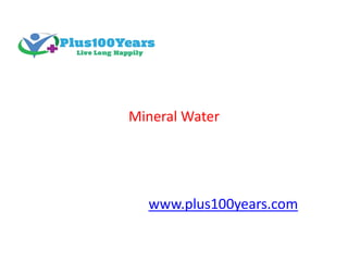 Mineral Water
www.plus100years.com
 
