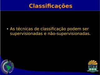 Classificações 
● As técnicas de classificação podem ser 
supervisionadas e não-supervisionadas. 
 