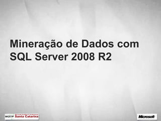 Mineração de Dados com
SQL Server 2008 R2
 