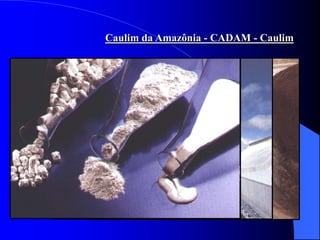 Caulim da Amazônia - CADAM - Caulim
 