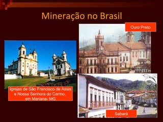 Mineração no Brasil Igrejas de São Francisco de Assis e Nossa Senhora do Carmo,  em Mariana- MG Ouro Preto Sabará 
