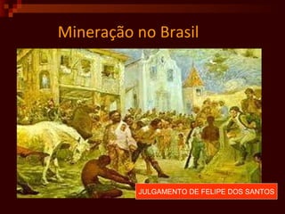 Mineração no Brasil JULGAMENTO DE FELIPE DOS SANTOS 
