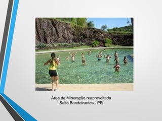 Área de Mineração reaproveitada
Salto Bandeirantes - PR
 