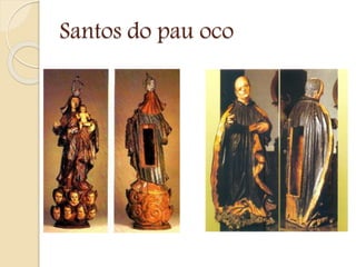 Santos do pau oco
 