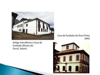 Antiga Intendência e Casa de
fundição (Museu do
Ouro), Sabará.
Casa de fundição de Ouro Preto
(MG)
 
