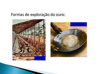 Formas de exploração do ouro:
LAVRA
FAISCAÇÃO
 