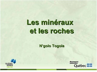Les min
Les miné
éraux
raux
et les roches
et les roches
N
N’
’golo
golo Togola
Togola
 
