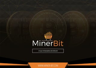 WWW.MINER-BIT.COM
MinerBit
A sua mineradora de bitcoin
 