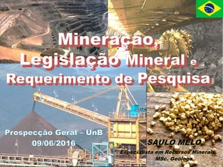 Saulo Melo - 2016
SAULO MELO
Especialista em Recursos Minerais
MSc. Geólogo
 