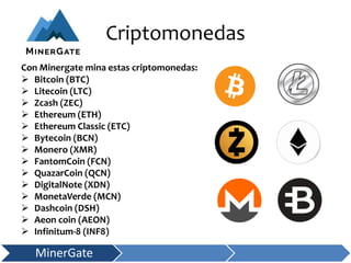 Criptomonedas
Con Minergate mina estas criptomonedas:
 Bitcoin (BTC)
 Litecoin (LTC)
 Zcash (ZEC)
 Ethereum (ETH)
 Et...