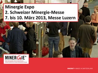 Minergie Expo
2. Schweizer Minergie-Messe
7. bis 10. März 2013, Messe Luzern




                                www.minergie.ch
 