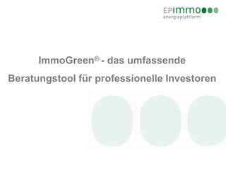 ImmoGreen® - das umfassende
Beratungstool für professionelle Investoren
 
