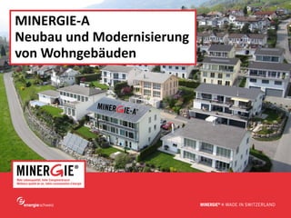 MINERGIE-A
Neubau und Modernisierung
von Wohngebäuden




                            www.minergie.ch
 