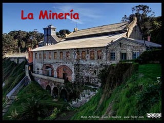 La Minería
Mina Asturias, Juan l. Suárez. www.flickr.com
 