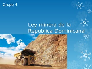 Ley minera de la
Republica Dominicana
Grupo 4
 