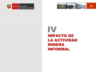 8

IV

IMPACTO DE
LA ACTIVIDAD
MINERA
INFORMAL

 