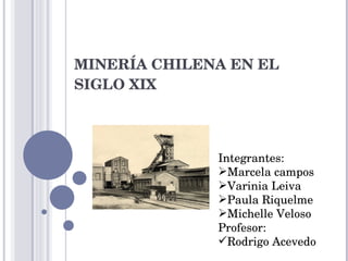 MINERÍA CHILENA EN EL SIGLO XIX ,[object Object],[object Object],[object Object],[object Object],[object Object],[object Object],[object Object]