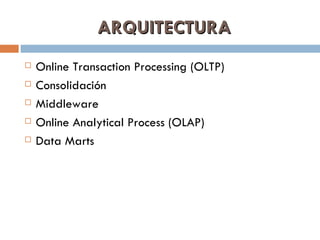 ARQUITECTURA <ul><li>Online Transaction Processing (OLTP) </li></ul><ul><li>Consolidación </li></ul><ul><li>Middleware </l...