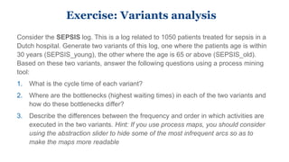 Consider the SEPSIS log. This is a log related to 1050 patients treated for sepsis in a
Dutch hospital. Generate two varia...
