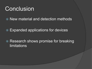 ConclusionNew material and detection methodsExpanded applications for devicesResearch shows promise for breaking limitations