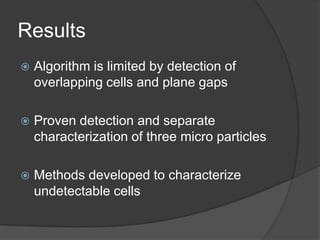 ResultsAlgorithm is limited by detection of overlapping cells and plane gapsProven detection and separate characterization of three micro particlesMethods developed to characterize undetectable cells