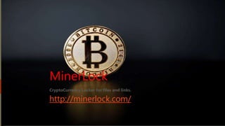 MinerLock
CryptoCurrency Locker for files and links.
http://minerlock.com/
 