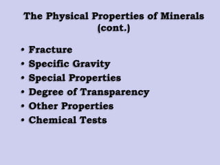 The Physical Properties of Minerals
(cont.)
• Fracture
• Specific Gravity
• Special Properties
• Degree of Transparency
• Other Properties
• Chemical Tests
 