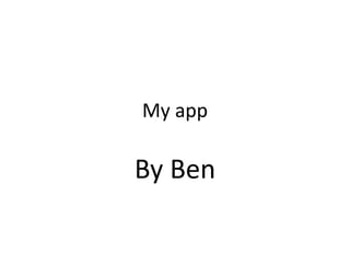 My app
By Ben
 