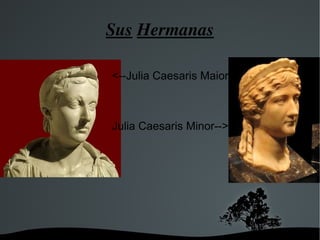 Sus   Hermanas <--Julia Caesaris Maior Julia Caesaris Minor--> 