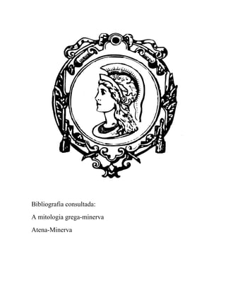 Bibliografia consultada:
A mitologia grega-minerva
Atena-Minerva
 