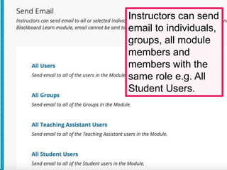 Instructors can send
email to individuals,
groups, all module
members and
members with the
same role e.g. All
Student Users.
 