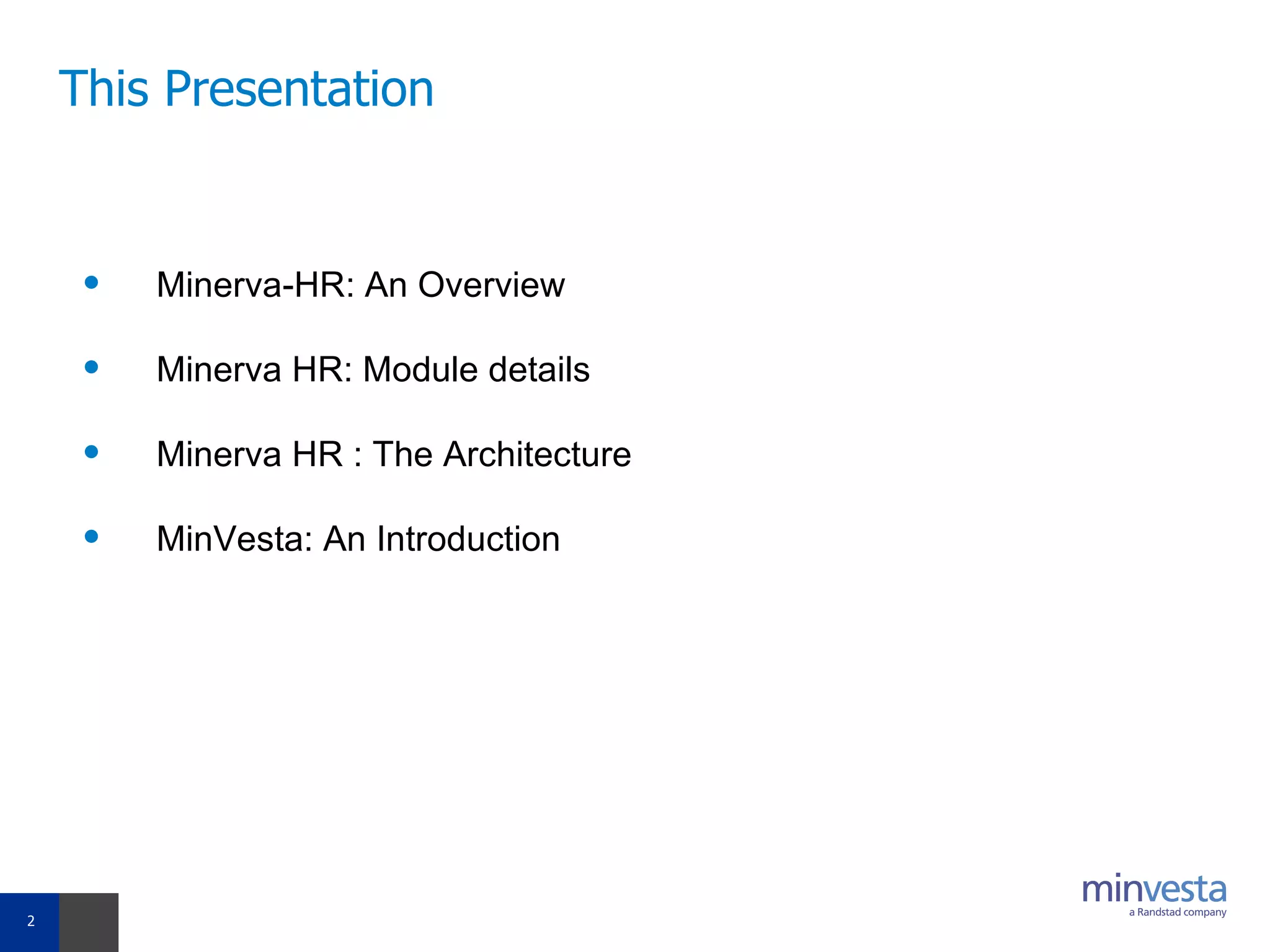 This Presentation Minerva-HR: An Overview Minerva HR: Module details Minerva HR : The Architecture MinVesta: An Introduction 