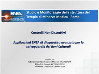 Studio e Monitoraggio della struttura del
Tempio di Minerva Medica - Roma
Angelo Tatì
Laboratorio di Qualificazione Materi...