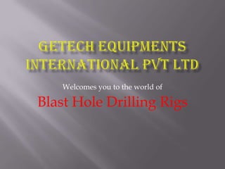 Welcomes you to the world of
Blast Hole Drilling Rigs
 