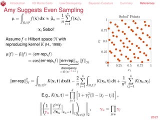 Introduction IID Monte Carlo Low Discrepancy Bayesian Cubature Summary References
References III
Ritter, K. 2000. Average-case analysis of numerical problems, Lecture Notes in Mathematics,
vol. 1733, Springer-Verlag, Berlin.
20/23
 