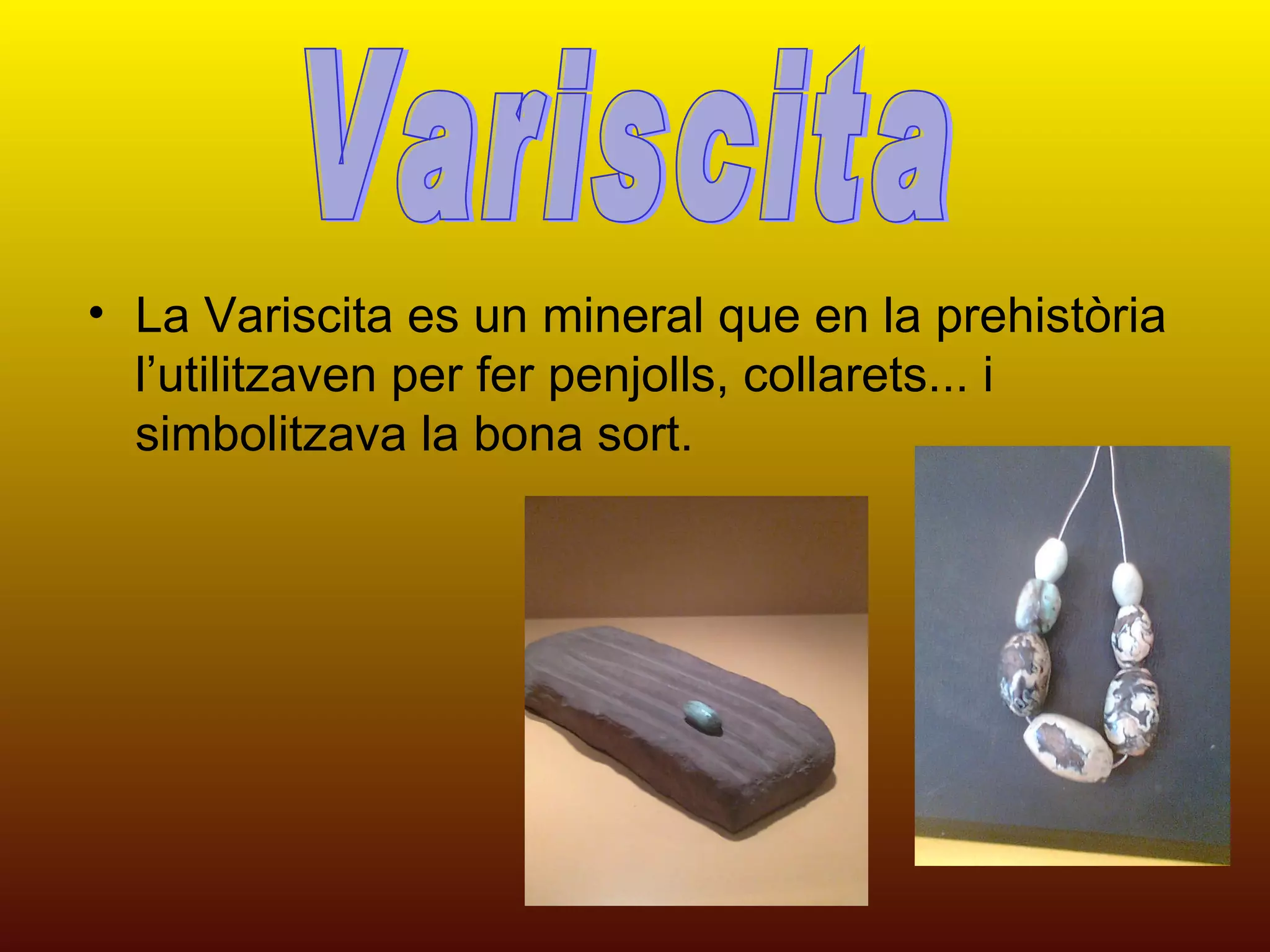 La Variscita es un mineral que en la prehistòria l’utilitzaven per fer penjolls, collarets... i simbolitzava la bona sort.  Variscita 