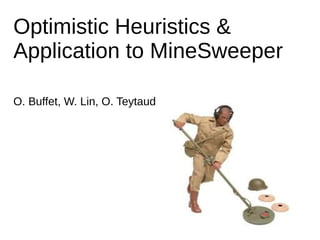 Optimistic Heuristics &
Application to MineSweeper

O. Buffet, W. Lin, O. Teytaud
 