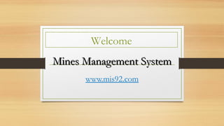 Mines Management SystemMines Management System
www.mis92.com
Welcome
 