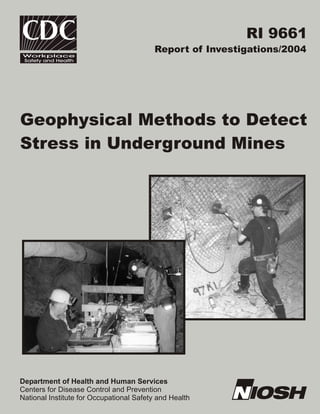 RI 9661
Report of Investigations/2004
Geophysical Methods to Detect
Stress in Underground Mines
Department of Health and Human Services
Centers for Disease Control and Prevention
National Institute for Occupational Safety and Health
 